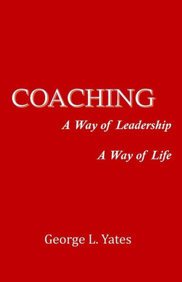 Coaching: A Way Of Leadership, A Way Of Life