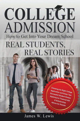College Admissionùhow To Get Into Your Dream School: Real Students, Real Stories