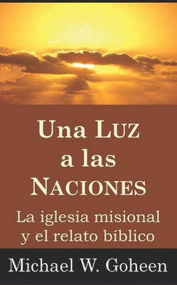 Una Luz A Las Naciones: La Iglesia Misional Y El Relato B?blico (Colecci?N Ministerio Y Teolog?a Misional) (Spanish Edition)