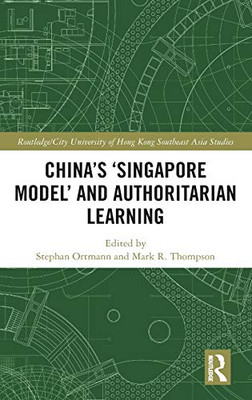 China's ‘Singapore Model’ and Authoritarian Learning (Routledge/City University of Hong Kong Southeast Asia Series)