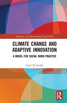 Climate Change and Adaptive Innovation: A Model for Social Work Practice (Indigenous and Environmental Social Work)