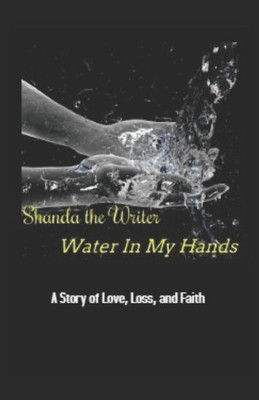 Water In My Hands: A Story Of Love, Loss, And Faith