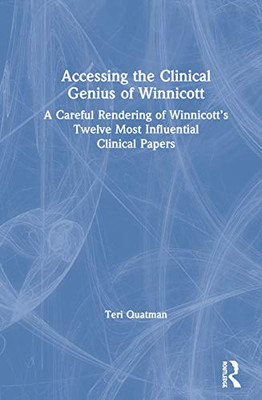 Accessing the Clinical Genius of Winnicott: A Careful Rendering of Winnicott’s Twelve Most Influential Clinical papers