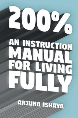 200% Û An Instruction Manual For Living Fully