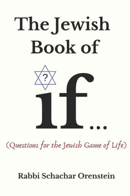 The Jewish Book Of If: (Questions For The Jewish Game Of Life)