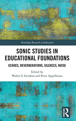 Sonic Studies in Educational Foundations: Echoes, Reverberations, Silences, Noise (Routledge Research in Education)