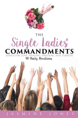 The Single Ladies' Commandments: Songs For Love, Healing, Freedom, And Purpose (The Commandments Series)