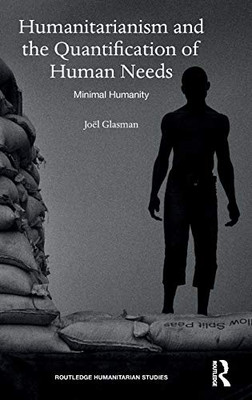 Humanitarianism and the Quantification of Human Needs: Minimal Humanity (Routledge Humanitarian Studies) - 9780367222154