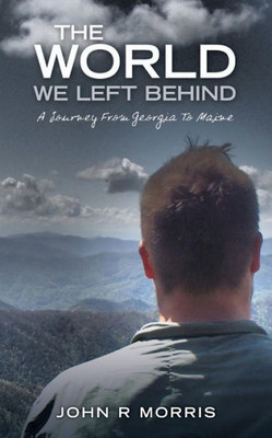 The World We Left Behind: A Journey From Georgia To Maine