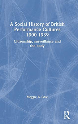 A Social History of British Performance Cultures 1900-1939: Citizenship, surveillance and the body - 9781138304376