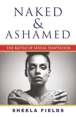 Naked And Ashamed: The Battle Of Sexual Temptation