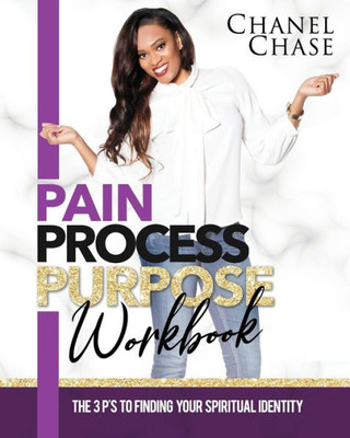 Pain Process Purpose Workbook: The 3 Ps To Finding Your Spiritual Identity