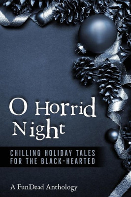 O Horrid Night: Chilling Holiday Tales For The Black-Hearted