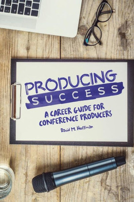Producing Success: A Career Guide For Conference Producers