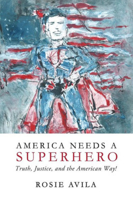 America Needs A Superhero: How We Really Make America Great Again