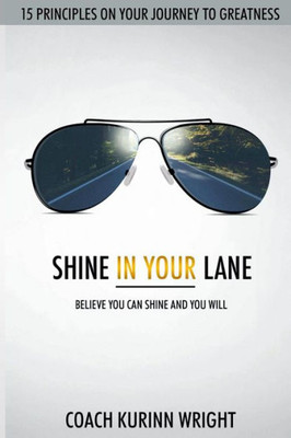 Shine In Your Lane: Believe You Can Shine And You Will