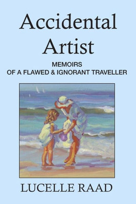 Accidental Artist: Memoirs Of A Flawed & Ignorant Traveller