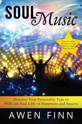 Soul Music: Discover Your Personality Type So You Can Lead A Life Of Happiness And Success