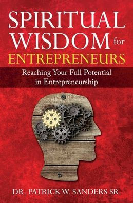 Spiritual Wisdom For Entrepreneurs: Reaching Your Full Potential In Entrepreneurship