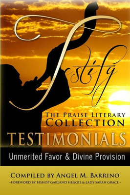 Testify: The Praise Literary Collection: Unmerited Favor & Divine Provision (Volume 2)