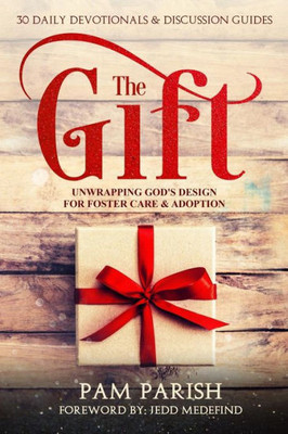 The Gift: Unwrapping God'S Design For Foster Care & Adoption