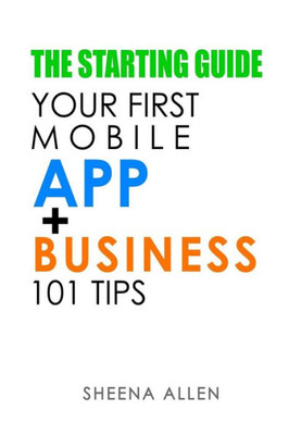 The Starting Guide: Your First App + Business 101 Tips