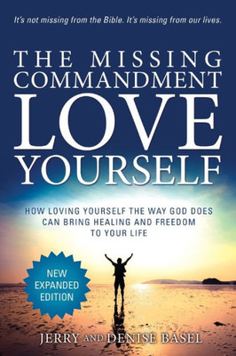 The Missing Commandment: Love Yourself (New Expanded 2018 Edition): How Loving Yourself The Way God Does Can Bring Healing And Freedom To Your Life