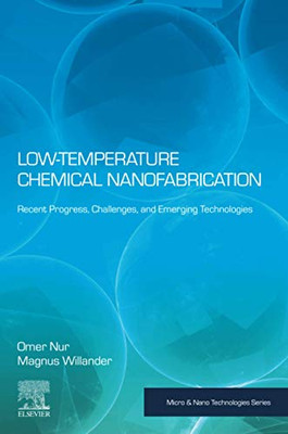 Low Temperature Chemical Nanofabrication: Recent Progress, Challenges and Emerging Technologies (Micro and Nano Technologies)