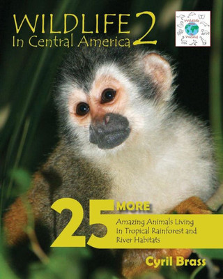 Wildlife In Central America 2: 25 More Amazing Animals Living In Tropical Rainforest And River Habitats (Wildlife Around The World)