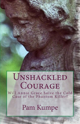 Unshackled Courage: Will Annie Grace Solve The Cold Case Of The Phantom Killer? (Annie Grace Kree Chronicles)