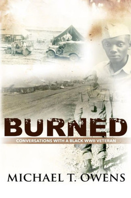 Burned: Conversations With A Black Wwii Veteran