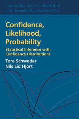 Confidence, Likelihood, Probability: Statistical Inference With Confidence Distributions (Cambridge Series In Statistical And Probabilistic Mathematics, Series Number 41)