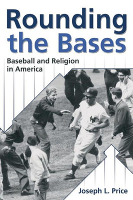 Rounding The Bases: Baseball And Religion In America (Sports And Religion)