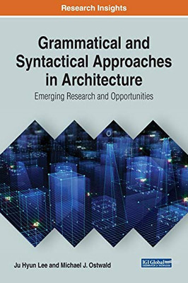 Grammatical and Syntactical Approaches in Architecture: Emerging Research and Opportunities (Advances in Systems Analysis, Software Engineering, and High Performance Computing)
