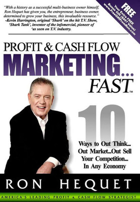 Profit And Cash Flow Marketing...Fast: 10 Ways To Out Think...Out Market...Out Sell Your Competition...In Any Economy