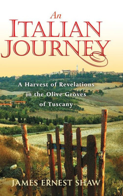 An Italian Journey: A Harvest Of Revelations In The Olive Groves Of Tuscany