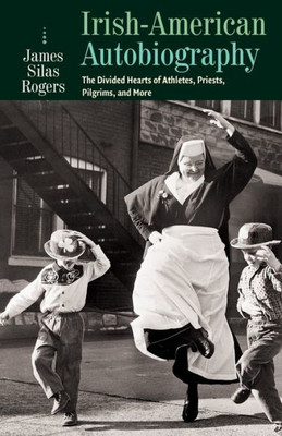 Irish-American Autobiography: The Divided Hearts Of Athletes, Priests, Pilgrims, And More