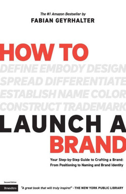 How To Launch A Brand (2Nd Edition): Your Step-By-Step Guide To Crafting A Brand: From Positioning To Naming And Brand Identity