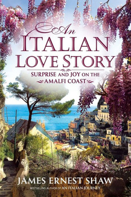 An Italian Love Story: Surprise And Joy On The Amalfi Coast (Italian Journeys)