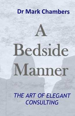 A Bedside Manner: The Art Of Elegant Consulting
