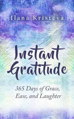 Instant Gratitude: 365 Days Of Grace, Ease, And Laughter (Instant Gratitude Collection)