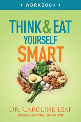 Think And Eat Yourself Smart Workbook: A Neuroscientific Approach To A Sharper Mind And Healthier Life