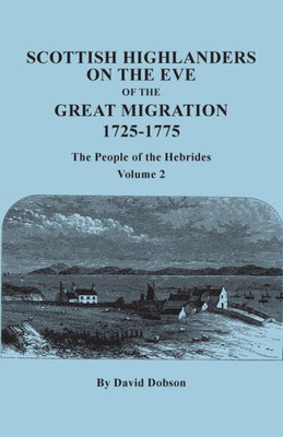 Scottish Highlanders On The Eve Of The Great Migration, 1725-1775: The People Of The Hebrides. Volume 2