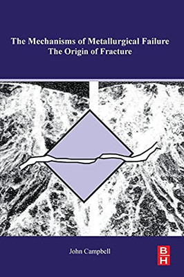 The Mechanisms of Metallurgical Failure: On the Origin of Fracture The Mechanisms of Metallurgical Failure: On the Origin of Fracture