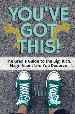 You'Ve Got This!: The Grad'S Guide To The Big, Rich, Magnificent Life You Deserve