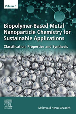 Biopolymer-Based Metal Nanoparticle Chemistry for Sustainable Applications: Volume 1: Classification, Properties and Synthesis Biopolymer-Based Metal Nanoparticle Chemistry for Sustainable Applications: Volume 1: Classification, Properties and Synthesis