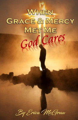 When Grace And Mercy Met Me: God Cares