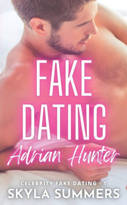 Fake Dating Adrian Hunter: A Spicy Enemies To Lovers, Fake Relationship Romance (Celebrity Fake Dating)