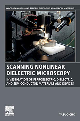 Scanning Nonlinear Dielectric Microscopy: Investigation of Ferroelectric, Dielectric, and Semiconductor Materials and Devices (Woodhead Publishing Series in Electronic and Optical Materials)