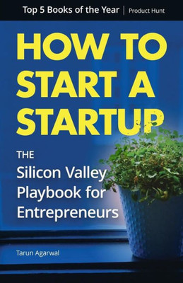 How To Start A Startup: The Silicon Valley Playbook For Entrepreneurs